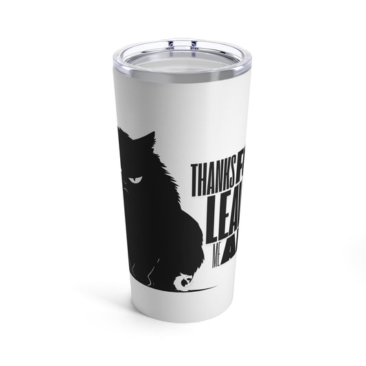 Tumbler 20oz - Thanks for Leaving Me Alone